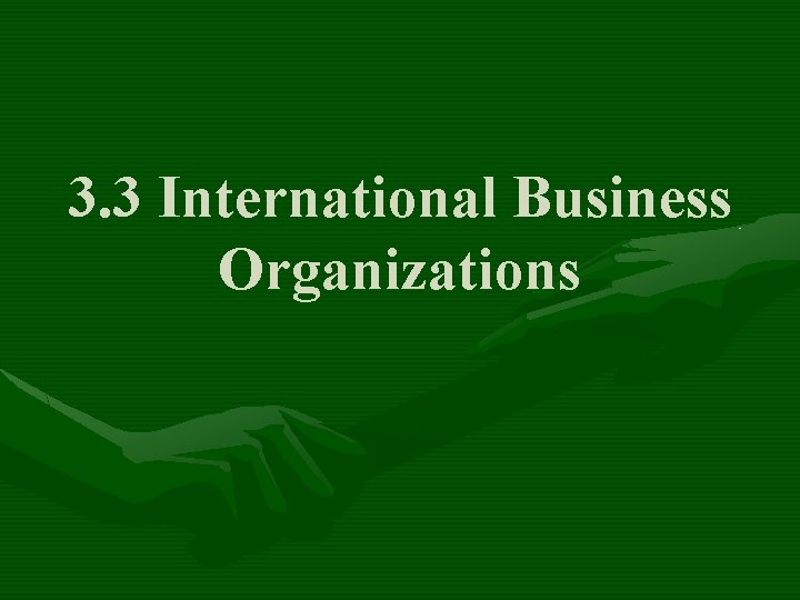 3. 3 International Business Organizations 