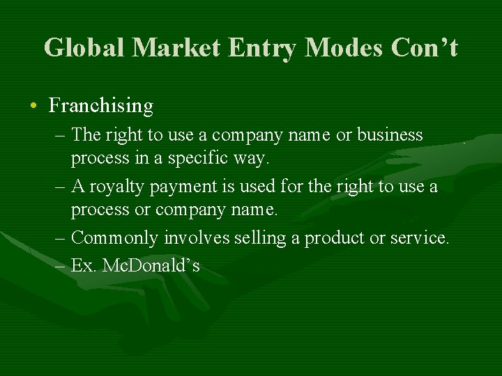 Global Market Entry Modes Con’t • Franchising – The right to use a company