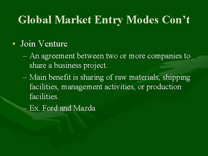 Global Market Entry Modes Con’t • Join Venture – An agreement between two or