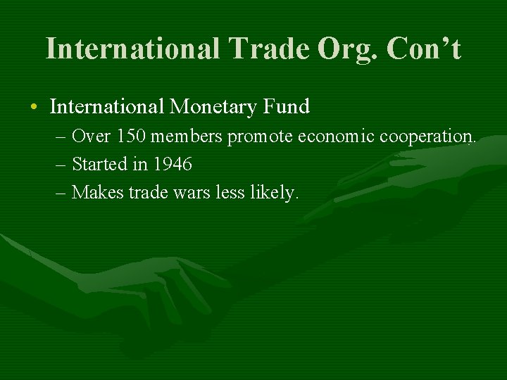 International Trade Org. Con’t • International Monetary Fund – Over 150 members promote economic