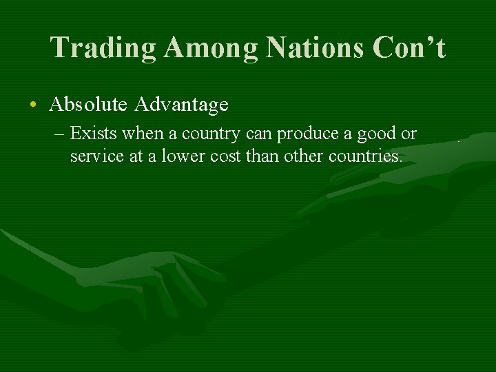 Trading Among Nations Con’t • Absolute Advantage – Exists when a country can produce