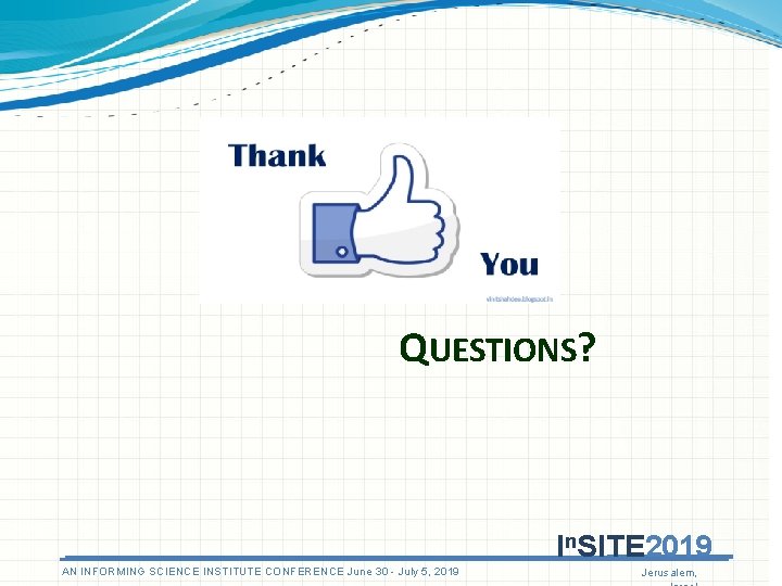 QUESTIONS? In. SITE 2019 AN INFORMING SCIENCE INSTITUTE CONFERENCE June 30 - July 5,
