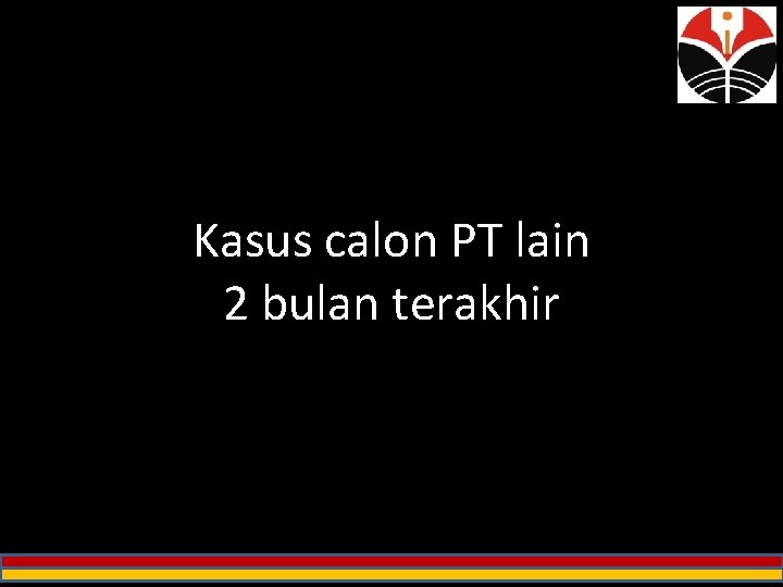 Kasus calon PT lain 2 bulan terakhir 