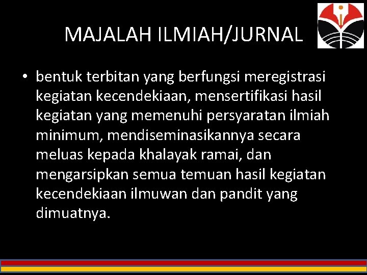 MAJALAH ILMIAH/JURNAL • bentuk terbitan yang berfungsi meregistrasi kegiatan kecendekiaan, mensertifikasi hasil kegiatan yang