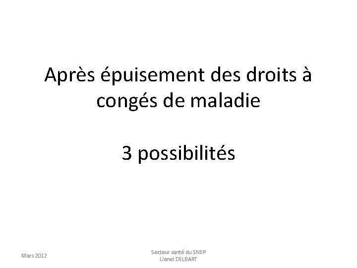 Après épuisement des droits à congés de maladie 3 possibilités Mars 2012 Secteur santé