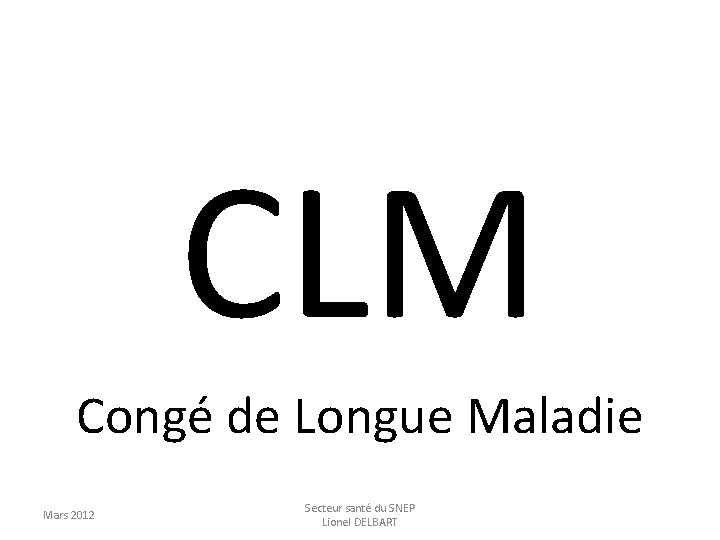 CLM Congé de Longue Maladie Mars 2012 Secteur santé du SNEP Lionel DELBART 