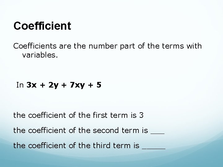 Coefficients are the number part of the terms with variables. In 3 x +