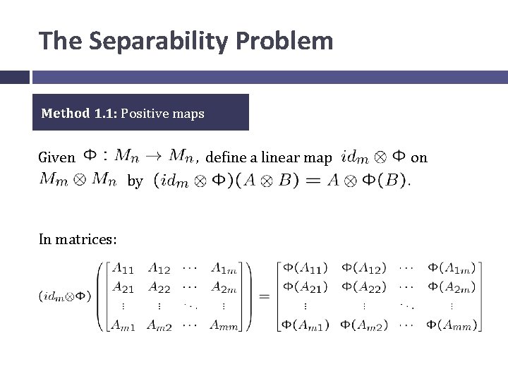 The Separability Problem Method 1. 1: Positive maps Given , define a linear map