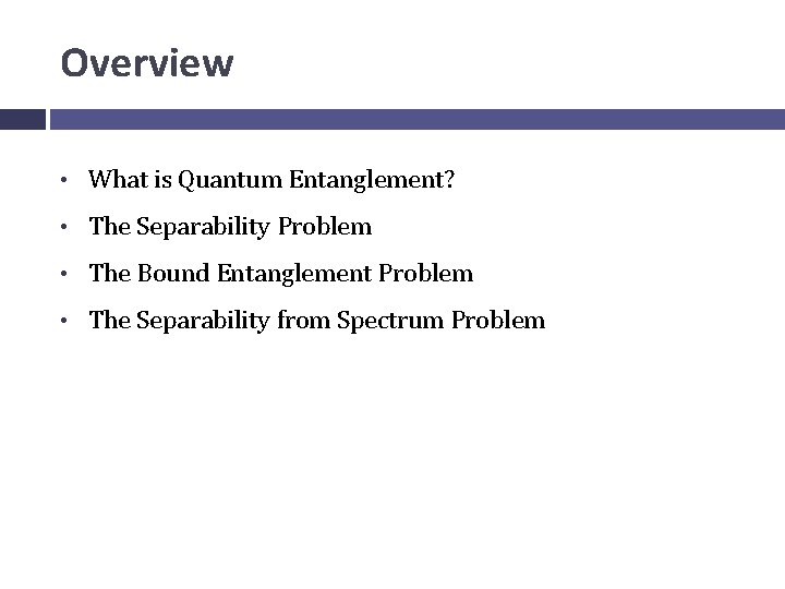 Overview • What is Quantum Entanglement? • The Separability Problem • The Bound Entanglement