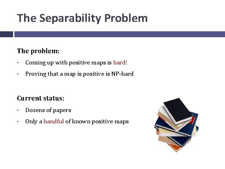 The Separability Problem The problem: • Coming up with positive maps is hard! •