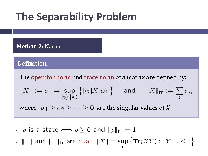 The Separability Problem Method 2: Norms Definition The operator norm and trace norm of