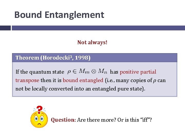 Bound Entanglement Not always! Theorem (Horodecki 3, 1998) If the quantum state has positive