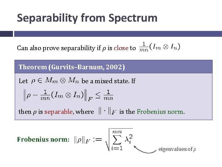 Separability from Spectrum Can also prove separability if ρ is close to Theorem (Gurvits–Barnum,