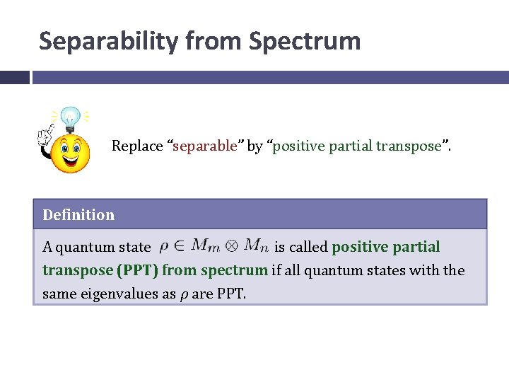 Separability from Spectrum Replace “separable” by “positive partial transpose”. Definition A quantum state is