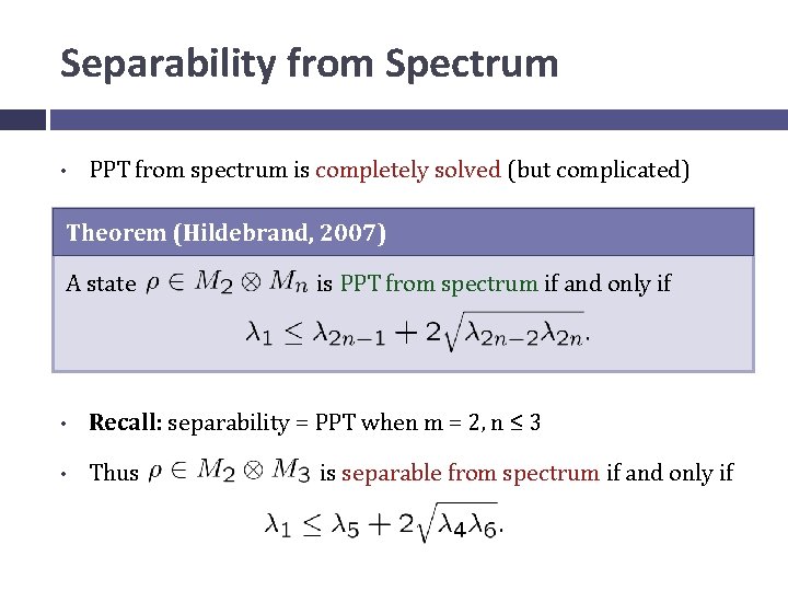 Separability from Spectrum • PPT from spectrum is completely solved (but complicated) Theorem (Hildebrand,