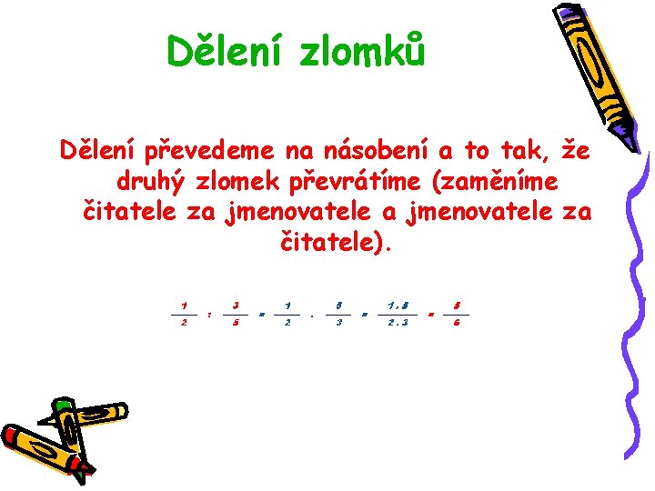 Dělení zlomků Dělení převedeme na násobení a to tak, že druhý zlomek převrátíme (zaměníme