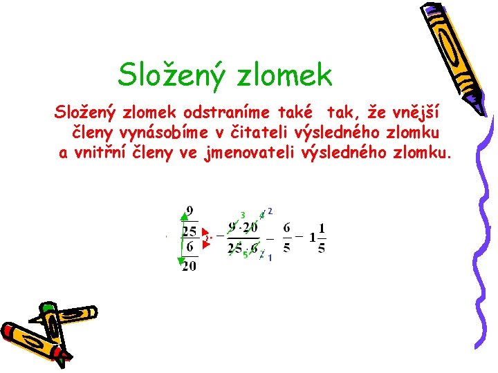 Složený zlomek odstraníme také tak, že vnější členy vynásobíme v čitateli výsledného zlomku a