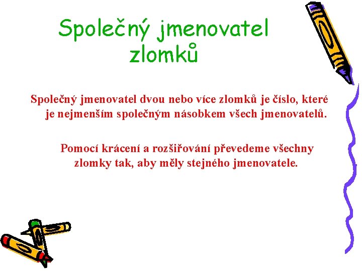 Společný jmenovatel zlomků Společný jmenovatel dvou nebo více zlomků je číslo, které je nejmenším