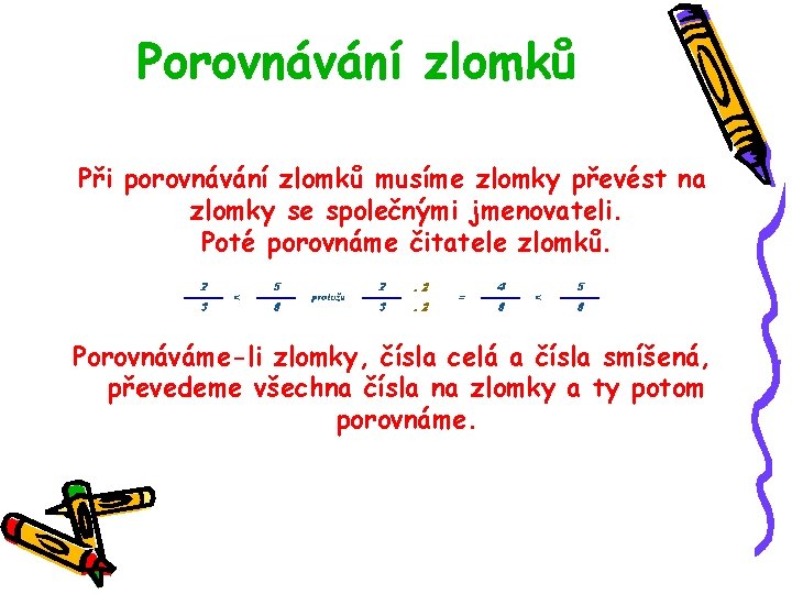 Porovnávání zlomků Při porovnávání zlomků musíme zlomky převést na zlomky se společnými jmenovateli. Poté