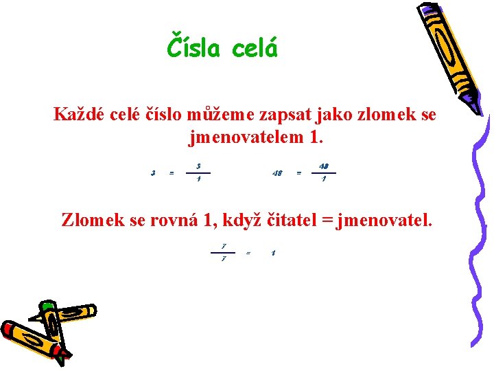 Čísla celá Každé celé číslo můžeme zapsat jako zlomek se jmenovatelem 1. Zlomek se