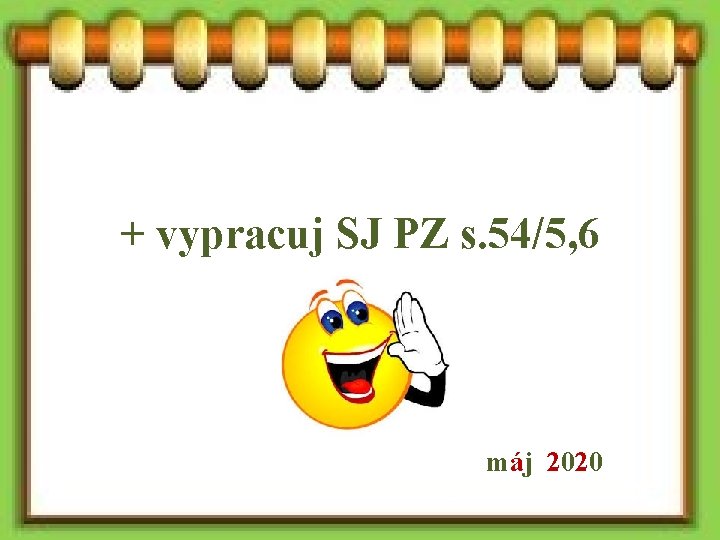 + vypracuj SJ PZ s. 54/5, 6 +vy+ máj 2020 