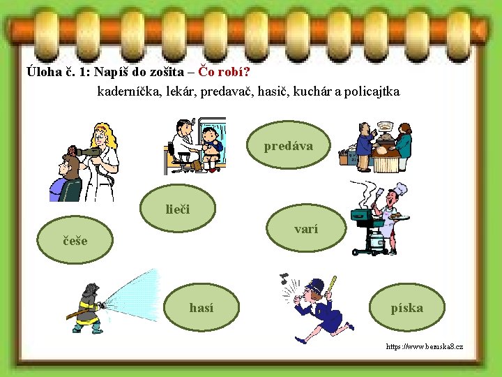 Úloha č. 1: Napíš do zošita – Čo robí? kaderníčka, lekár, predavač, hasič, kuchár