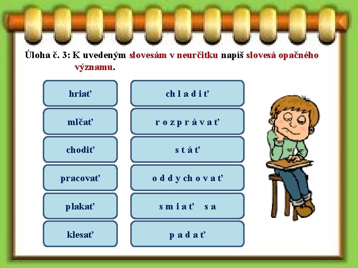 Úloha č. 3: K uvedeným slovesám v neurčitku napíš slovesá opačného významu. hriať ch