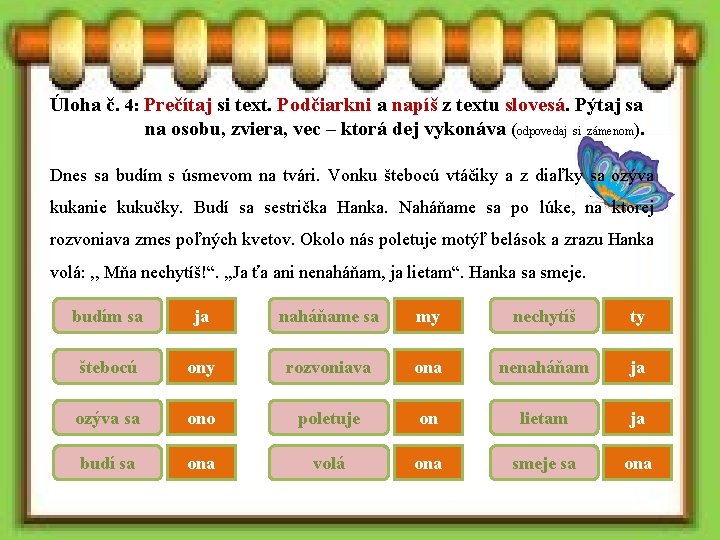 Úloha č. 4: Prečítaj si text. Podčiarkni a napíš z textu slovesá. Pýtaj sa