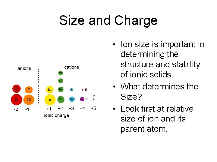 Size and Charge • Ion size is important in determining the structure and stability