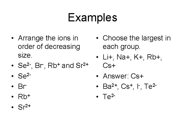 Examples • Arrange the ions in order of decreasing size. • Se 2 -,