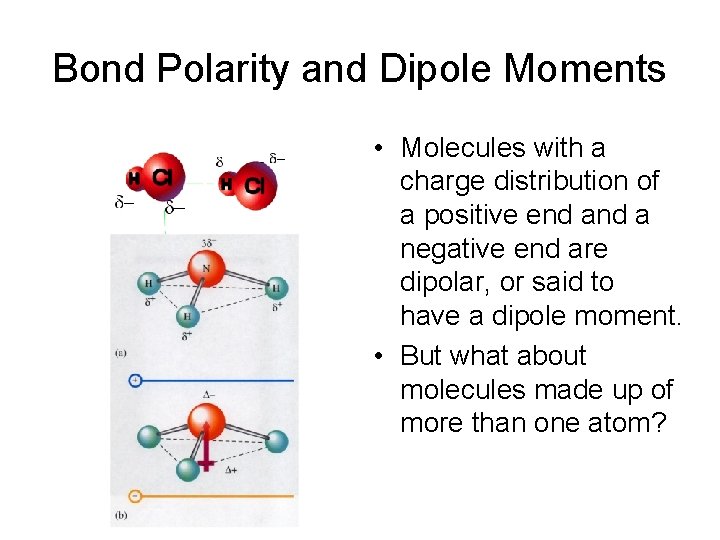 Bond Polarity and Dipole Moments • Molecules with a charge distribution of a positive