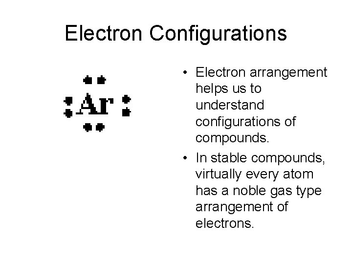 Electron Configurations • Electron arrangement helps us to understand configurations of compounds. • In