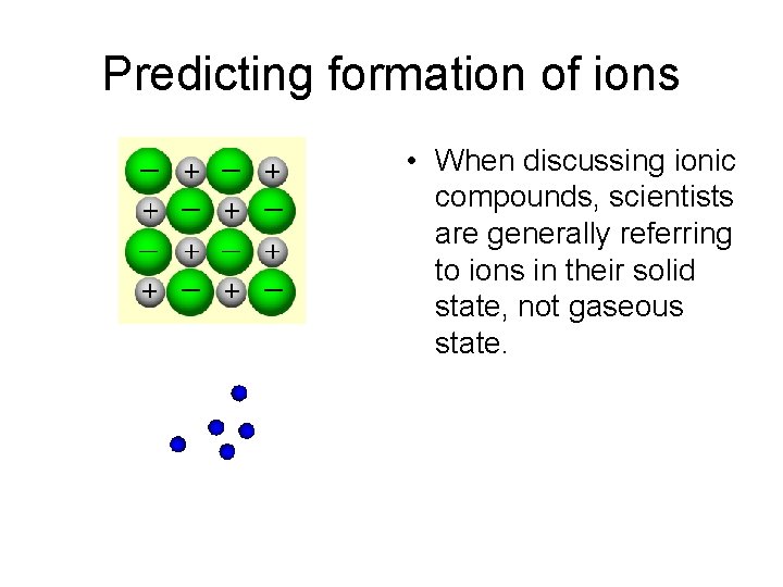 Predicting formation of ions • When discussing ionic compounds, scientists are generally referring to