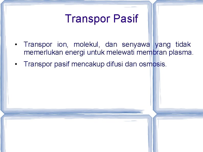 Transpor Pasif • Transpor ion, molekul, dan senyawa yang tidak memerlukan energi untuk melewati