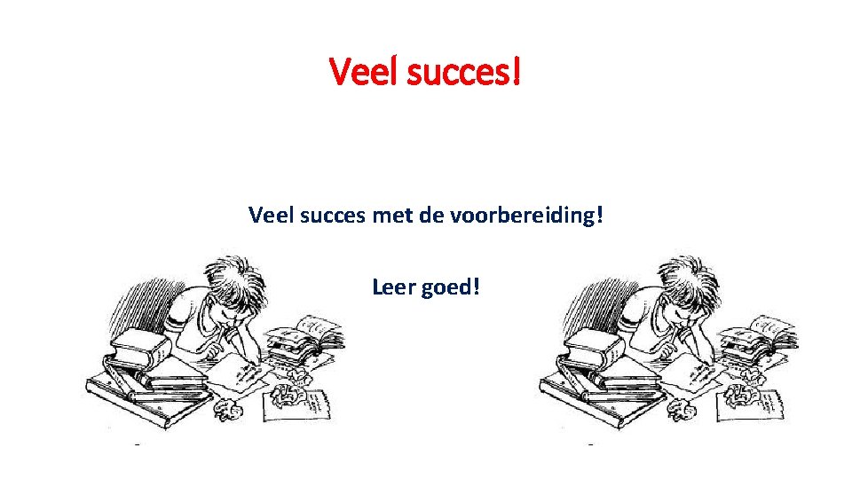 Veel succes! Veel succes met de voorbereiding! Leer goed! 
