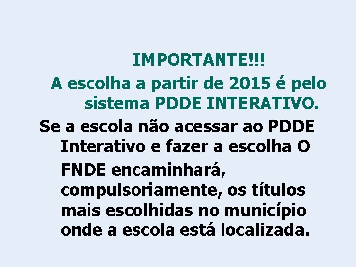 IMPORTANTE!!! A escolha a partir de 2015 é pelo sistema PDDE INTERATIVO. Se a