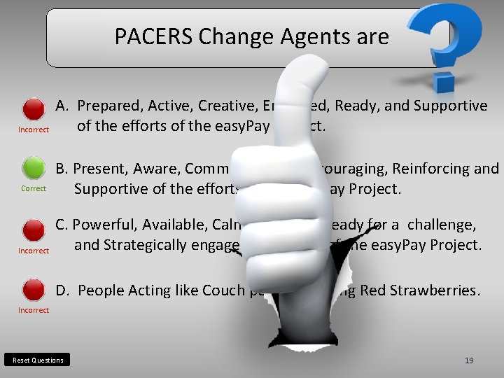 PACERS Change Agents are Incorrect Correct Incorrect A. Prepared, Active, Creative, Enthused, Ready, and