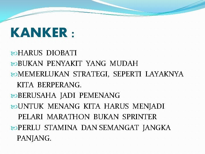 KANKER : HARUS DIOBATI BUKAN PENYAKIT YANG MUDAH MEMERLUKAN STRATEGI, SEPERTI LAYAKNYA KITA BERPERANG.