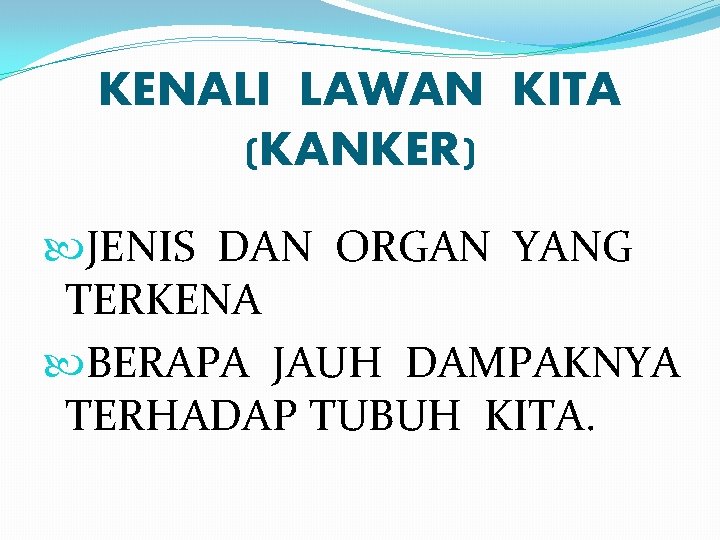 KENALI LAWAN KITA (KANKER) JENIS DAN ORGAN YANG TERKENA BERAPA JAUH DAMPAKNYA TERHADAP TUBUH