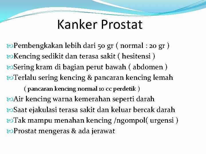 Kanker Prostat Pembengkakan lebih dari 50 gr ( normal : 20 gr ) Kencing