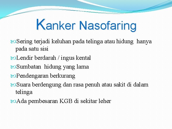 Kanker Nasofaring Sering terjadi keluhan pada telinga atau hidung hanya pada satu sisi Lendir