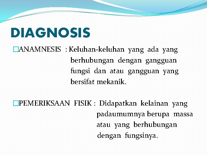 DIAGNOSIS �ANAMNESIS : Keluhan-keluhan yang ada yang berhubungan dengan gangguan fungsi dan atau gangguan