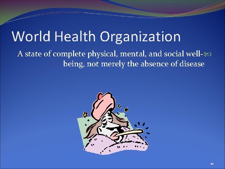 World Health Organization A state of complete physical, mental, and social well- being, not