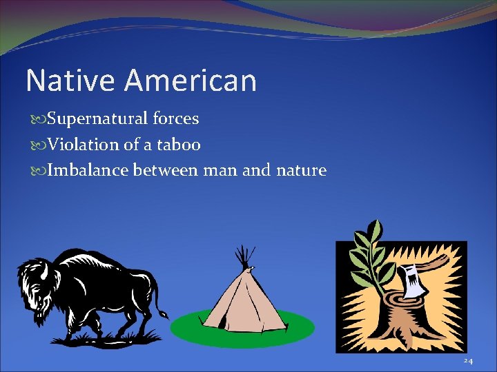 Native American Supernatural forces Violation of a taboo Imbalance between man and nature 24