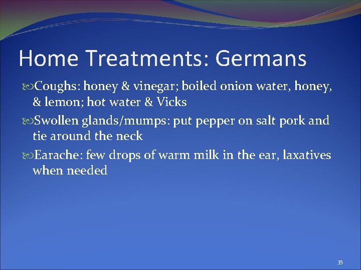 Home Treatments: Germans Coughs: honey & vinegar; boiled onion water, honey, & lemon; hot