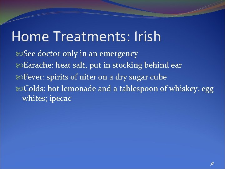 Home Treatments: Irish See doctor only in an emergency Earache: heat salt, put in