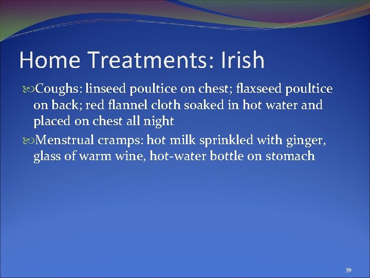 Home Treatments: Irish Coughs: linseed poultice on chest; flaxseed poultice on back; red flannel