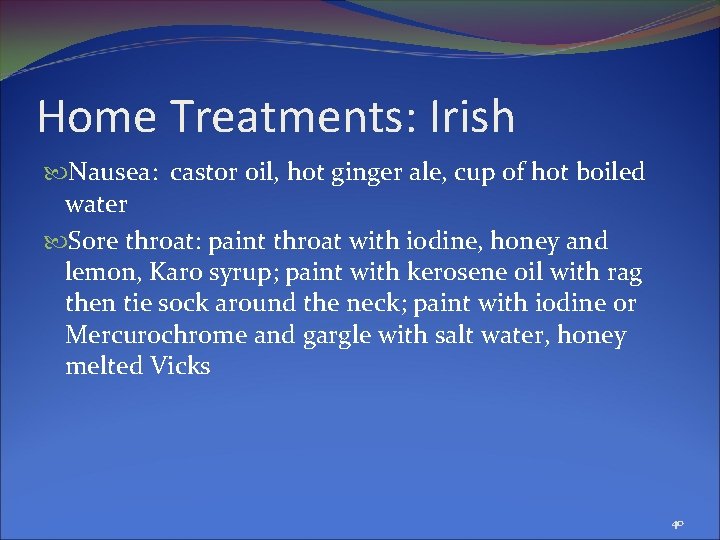 Home Treatments: Irish Nausea: castor oil, hot ginger ale, cup of hot boiled water