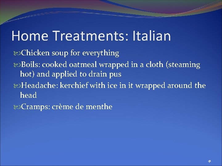 Home Treatments: Italian Chicken soup for everything Boils: cooked oatmeal wrapped in a cloth