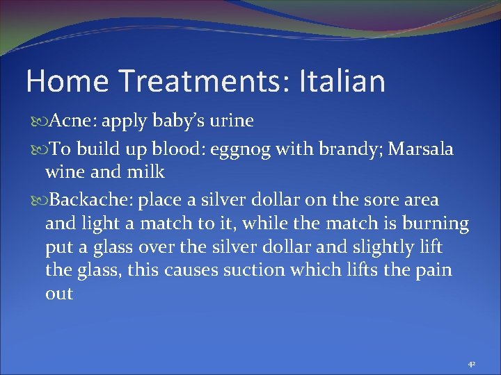 Home Treatments: Italian Acne: apply baby’s urine To build up blood: eggnog with brandy;
